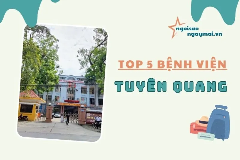 Bệnh viện Tuyên Quang: Danh sách 5 bệnh viện hàng đầu nên biết 2025