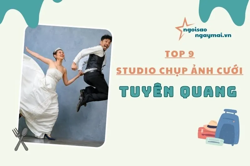 Địa điểm chụp ảnh cưới Tuyên Quang: Top 9 Studio Đẹp và Uy Tín 2025
