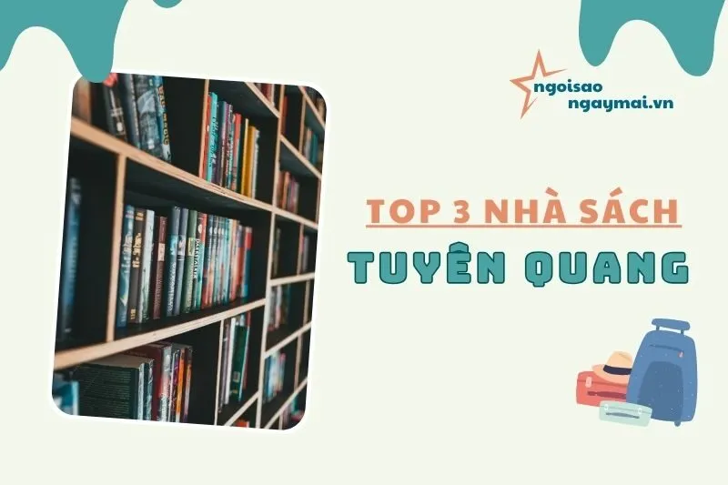 Khám phá 3 nhà sách Tuyên Quang nổi bật, với nhiều đầu sách nhất 2025