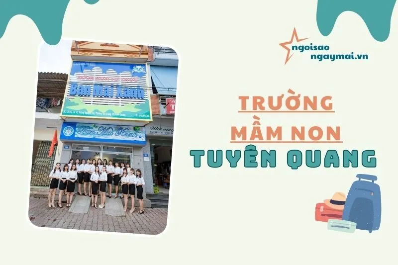 Khám phá các trường mầm non Tuyên Quang uy tín và chất lượng 2025