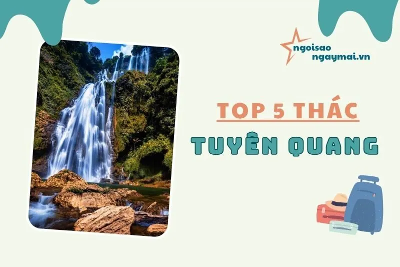 Khám phá thác Tuyên Quang: Top Những dòng thác đẹp hoang sơ 2025