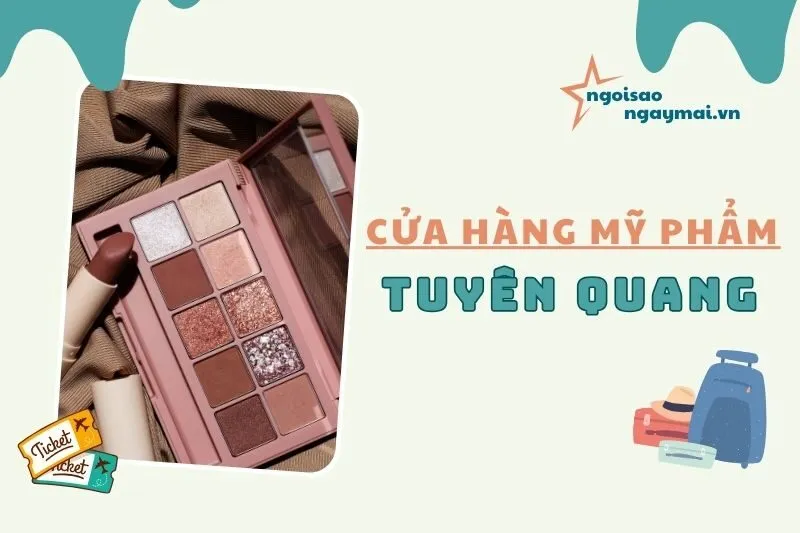 Khám Phá Top 5 Cửa Hàng Mỹ Phẩm Tuyên Quang Uy Tín Nhất 2025