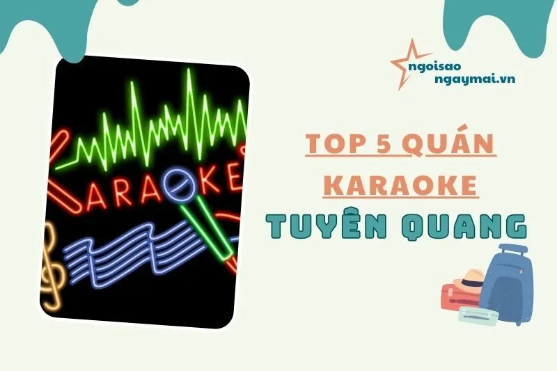 Khám phá top 5 quán karaoke Tuyên Quang hiện đại, dịch vụ đỉnh cao 2025