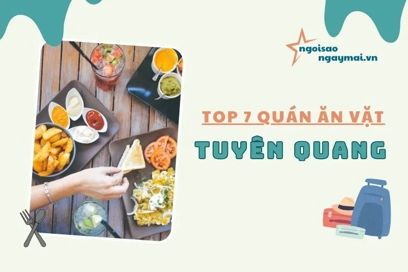 Khám Phá Top 7 Quán Ăn Vặt Tuyên Quang Ngon Nức Tiếng 2025