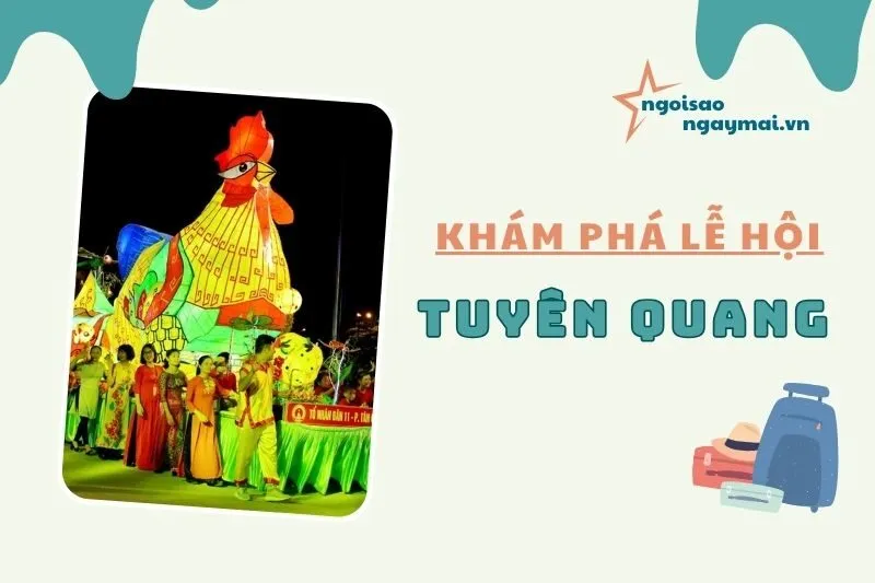 Lễ hội Tuyên Quang: Top sự kiện văn hóa siêu đỉnh phải thử 2025