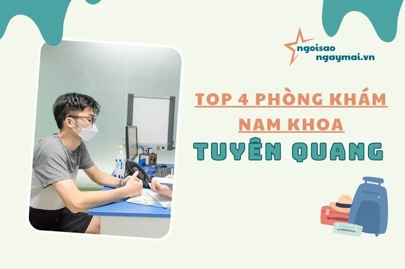 Phòng khám nam khoa Tuyên Quang xịn sò, chất lượng cho anh em 2025