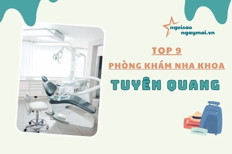 Phòng khám nha khoa Tuyên Quang uy tín: Top 9 địa chỉ đáng tin cậy 2025