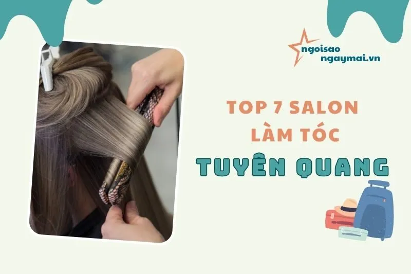 Salon làm tóc Tuyên Quang - Top 7 Địa chỉ làm đẹp uy tín và chất lượng 2025