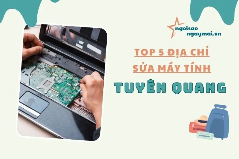 Sửa máy tính Tuyên Quang - Top 5 địa chỉ uy tín chất lượng 2025