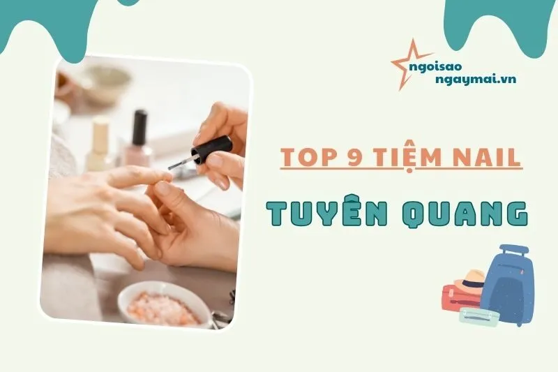 Tiệm nail Tuyên Quang: Top 9 Địa điểm làm đẹp không thể bỏ qua 2025