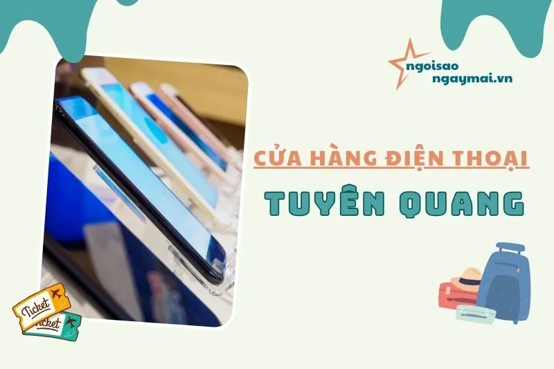 Top 10 Cửa hàng điện thoại Tuyên Quang - Địa chỉ mua sắm uy tín nhất 2025