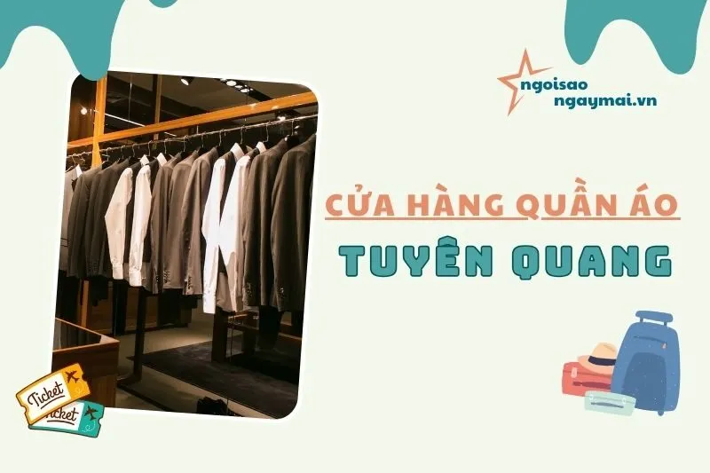 Top 5 cửa hàng quần áo Tuyên Quang bạn không thể bỏ qua 2025