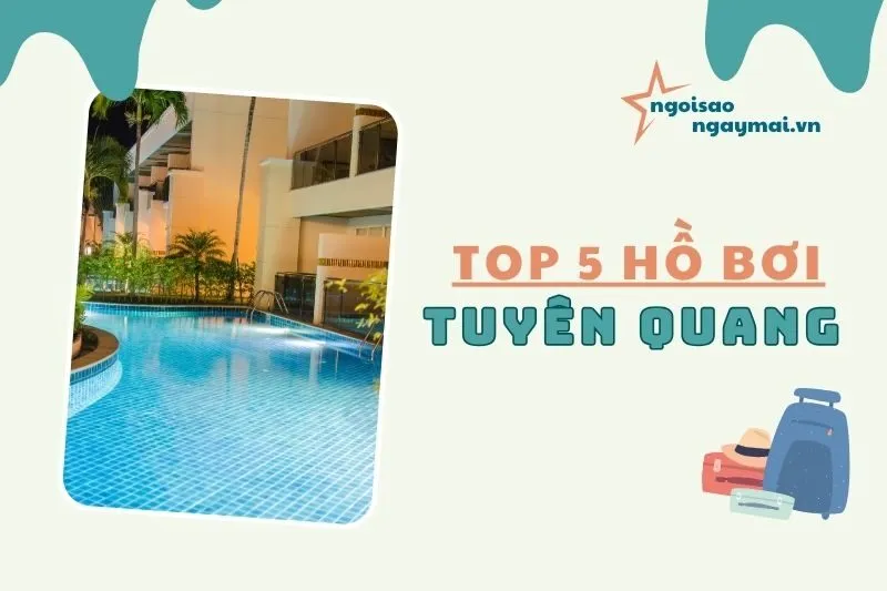 Top 5 hồ bơi Tuyên Quang chất lượng, giá rẻ, đa tiện ích 2025