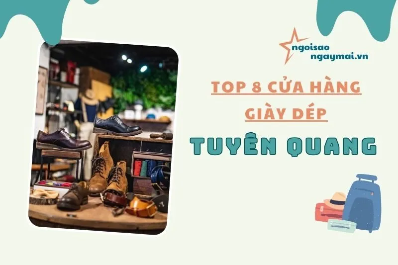 Top 8 Cửa Hàng Giày Dép Tuyên Quang Đẹp, Uy Tín, Chất Lượng 2025