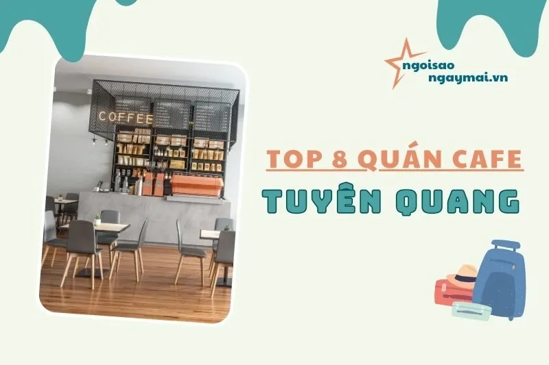 Top 8 quán cafe Tuyên Quang nổi bật với view đẹp, menu đa dạng 2025