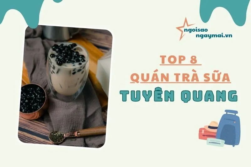 Top 8 quán trà sữa Tuyên Quang nổi bật không thể bỏ lỡ 2025