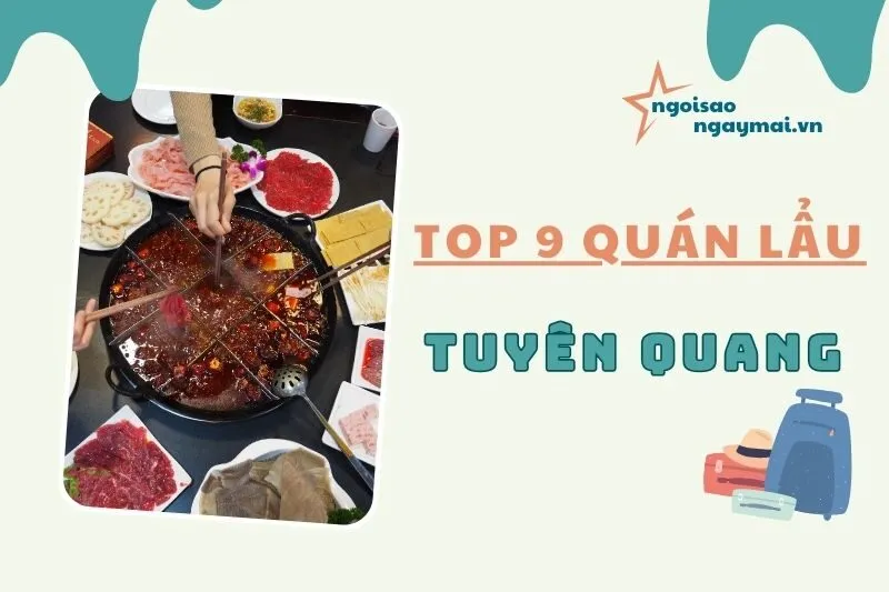Top 9 Quán Lẩu Tuyên Quang Ngon Bá Cháy Nhất Định Phải Ghé 2025