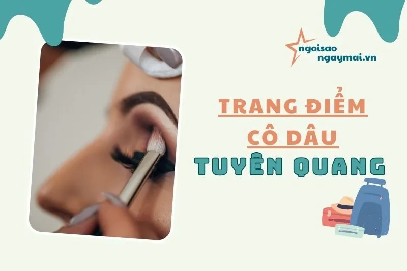 Top Địa Điểm Trang Điểm Cô Dâu Tuyên Quang Đẹp Tự Nhiên 2025