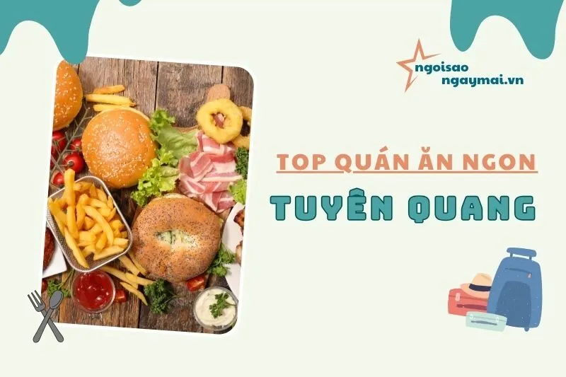 Top quán ăn ngon Tuyên Quang siêu xịn bạn nhất định phải thử 2025