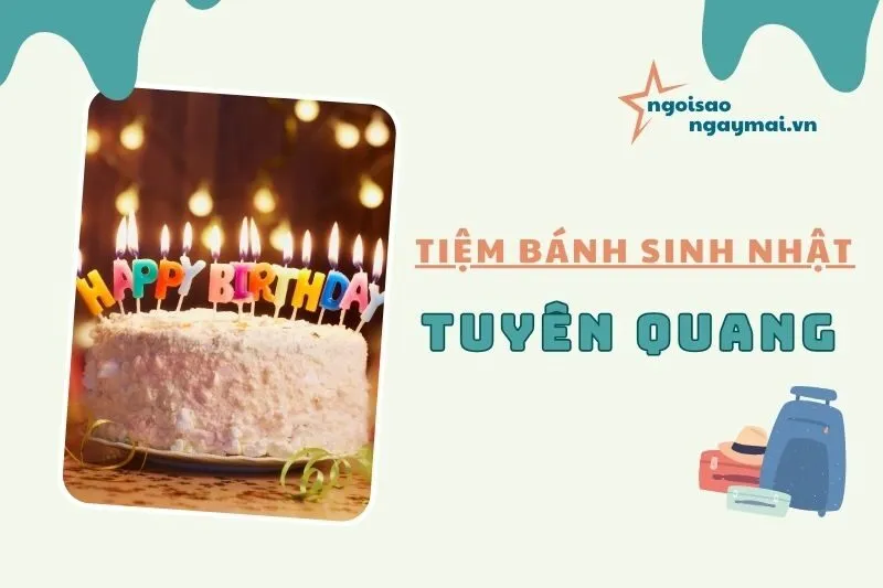 Top tiệm bánh sinh nhật Tuyên Quang 2025 đẹp xỉu, ngon hết nấc