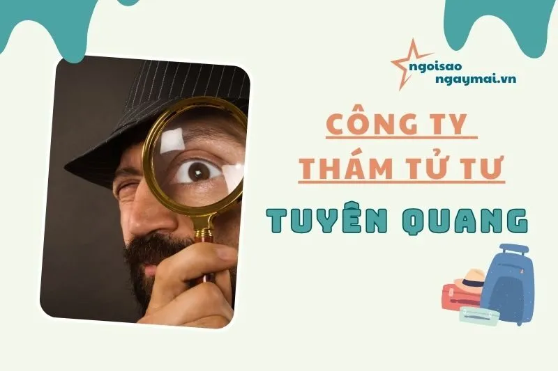 ​Công ty thám tử tư Tuyên Quang 2025 – Top dịch vụ thám tử chuyên nghiệp