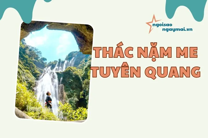 Khám Phá Thác Nặm Me Tuyên Quang 2025: Vẻ Đẹp Hoang Sơ và Truyền Thuyết Hấp Dẫn