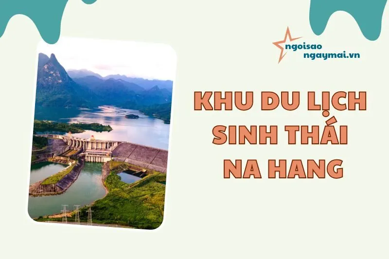 Khu du lịch sinh thái Na Hang Tuyên Quang 2025: Hành trình khám phá đầy mê hoặc