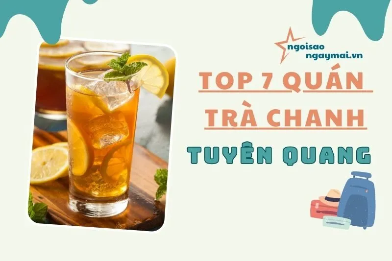 Quán trà chanh Tuyên Quang 2025 – Top 7 địa điểm thư giãn lý tưởng