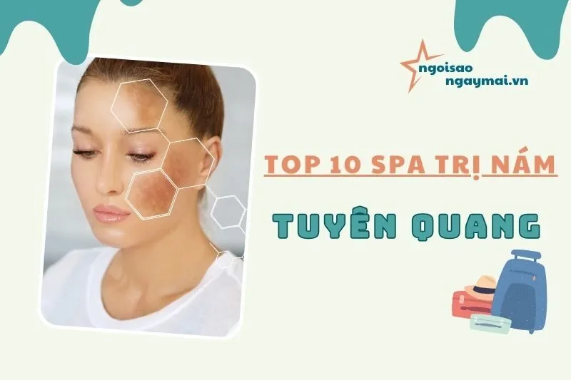 Top 10 Spa trị nám Tuyên Quang 2025 – Địa chỉ làm đẹp uy tín nhất