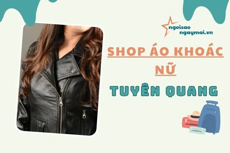 Top 7 Shop áo khoác nữ Tuyên Quang 2025 - Địa chỉ mua sắm thời trang hot